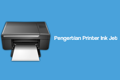 Pengertian Printer Ink Jet, Kelebihan serta Kekurangannya
