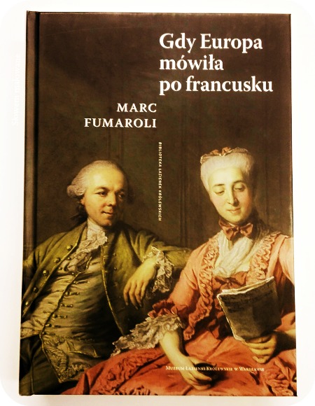Słowem Malowane Marc Fumaroli, Gdy Europa mówiła po francusku.