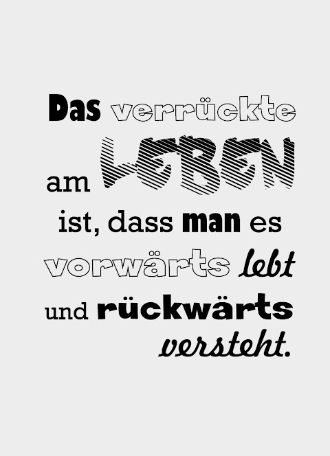 Quote of the Day :: Das verrückte am Leben ist dass man es vorwärts lebt und rückwärts versteht