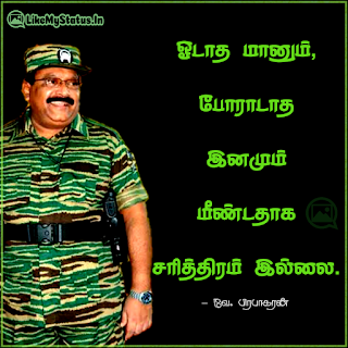 ஓடாத மானும், போராடாத இனமும் மீண்டதாக சரித்திரம் இல்லை. - வே. பிரபாகரன்