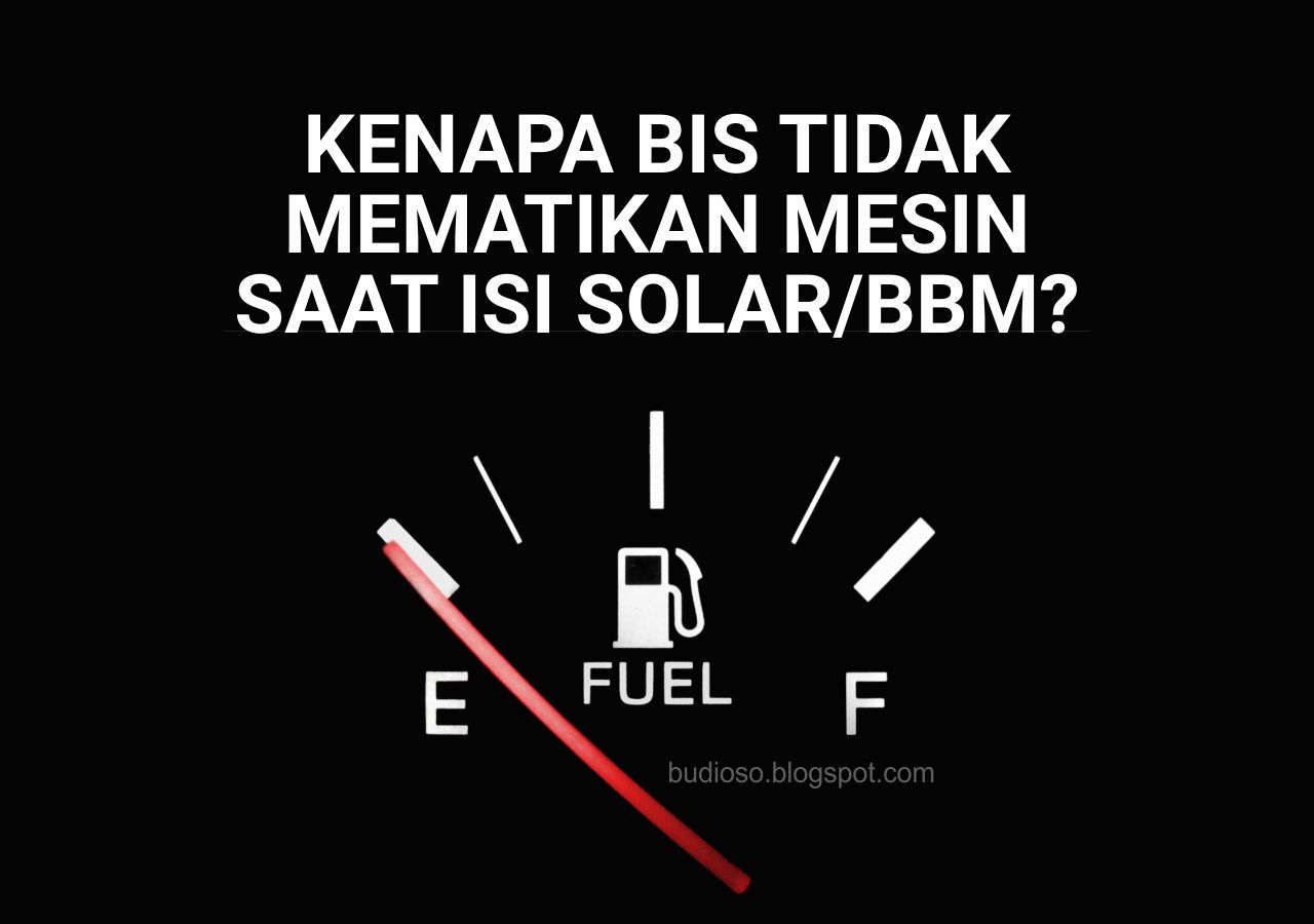 Kenapa bis bus tidak mematikan mesin saat isi bbm solar di spbu pom bensin Alasan mesin bus tetap menyala / hidup saat isi bbm solar di spbu pom bensin