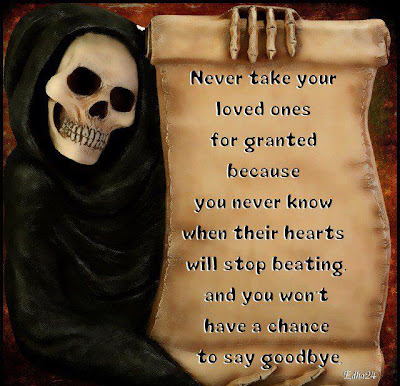 Never take your loved ones for granted because you never know when when ...