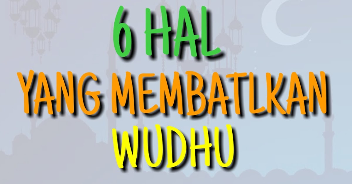 6 Hal Yang Membatalkan Wudhu Yang Harus Kita Ketahui TABIR DAKWAH