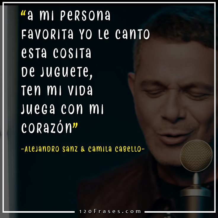 Frases de Alejandro Sanz y Camila Cabello (mi persona favorita) - 120 frases