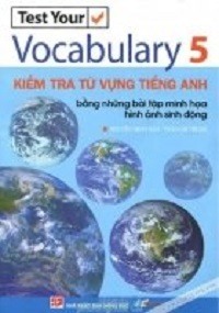Test Your Vocabulary 5 - Kiểm Tra Từ Vựng Tiếng Anh Bằng Những Bài Tập Minh Họa Hình Ảnh Sinh Động - Nguyễn Minh Hân