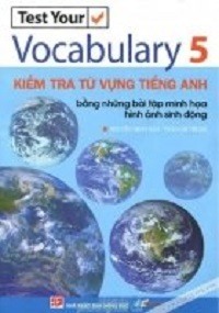 Test Your Vocabulary 5 - Kiểm Tra Từ Vựng Tiếng Anh Bằng Những Bài Tập Minh Họa Hình ảnh Sinh Động - Nguyễn Minh Hân