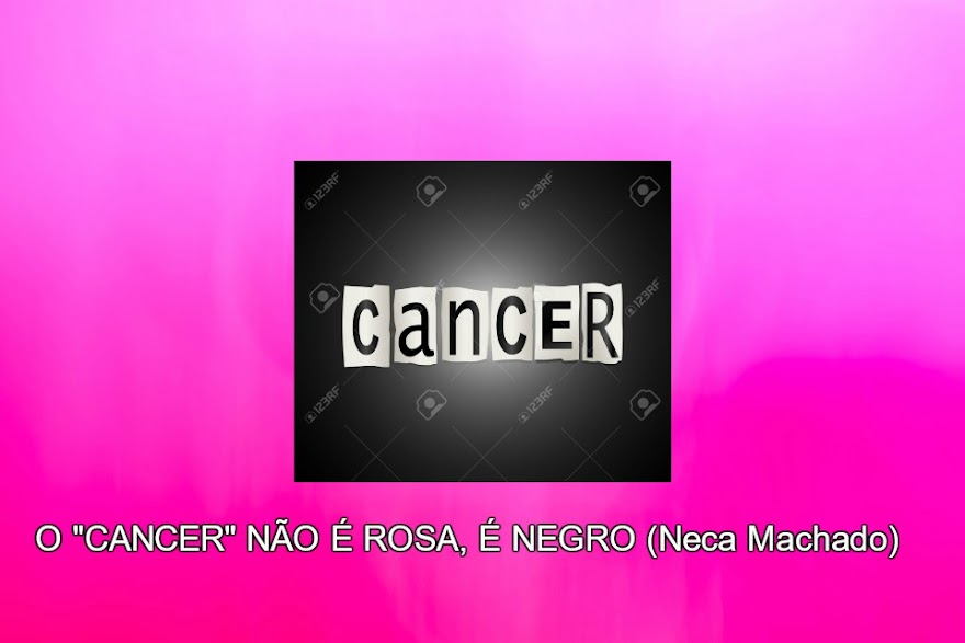 O CANCER, NÃO É ROSA É NEGRO