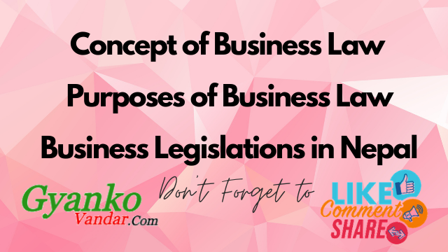 Business Law | Purposes of Business Law | Business Legislations in Nepal Business Law | Purposes of Business Law | Business Legislations in Nepal