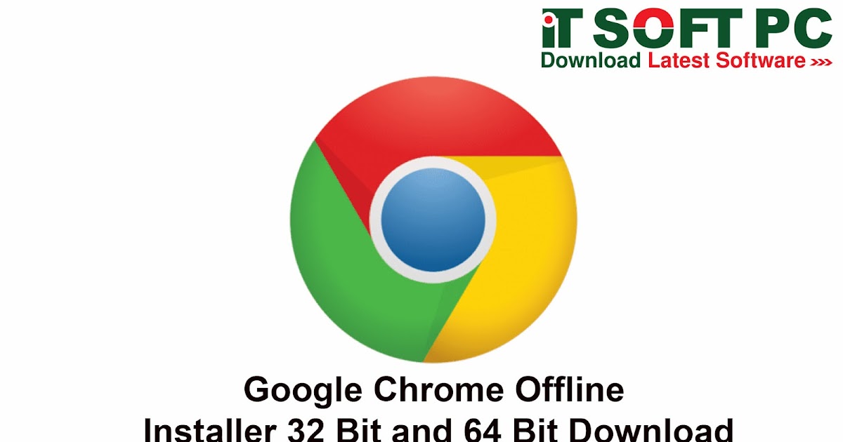 Google Chrome Offline Installer 32 Bit And 64 Bit Download IT Soft PC