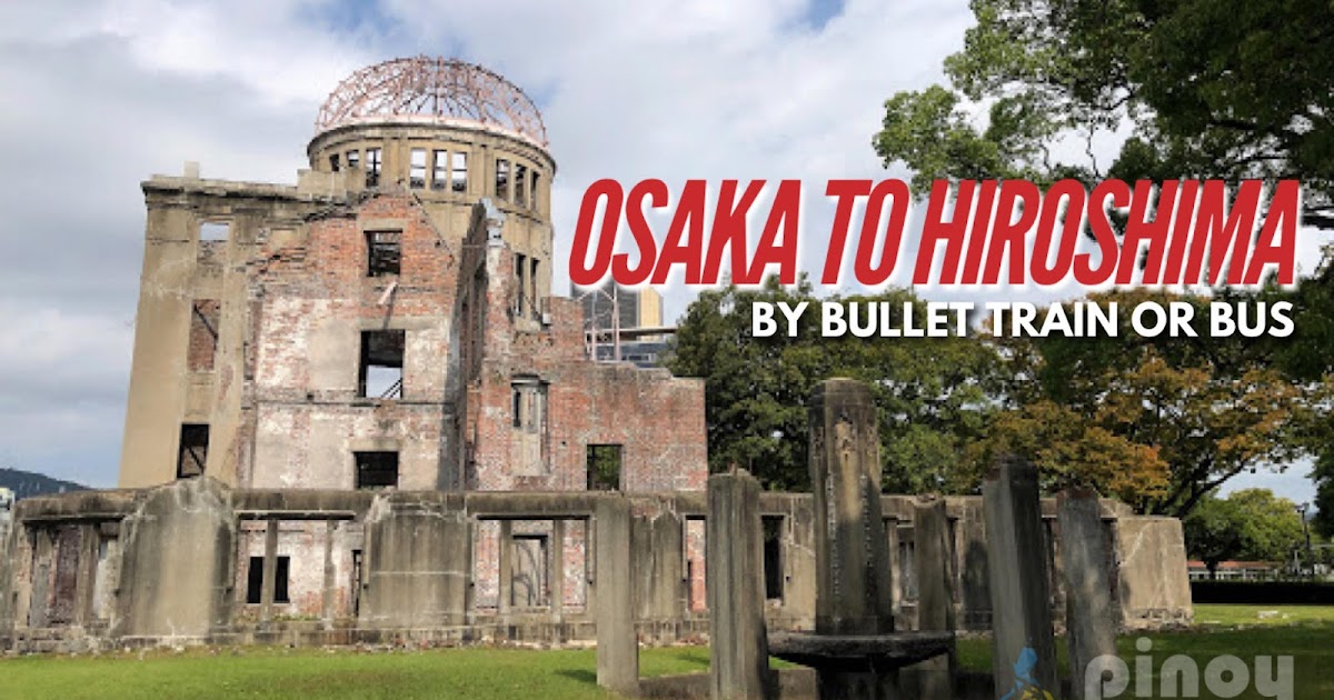 SHINKANSEN OR BUS? How to Travel by Bus or Bullet Train from OSAKA to HIROSHIMA? Blogs, Travel
