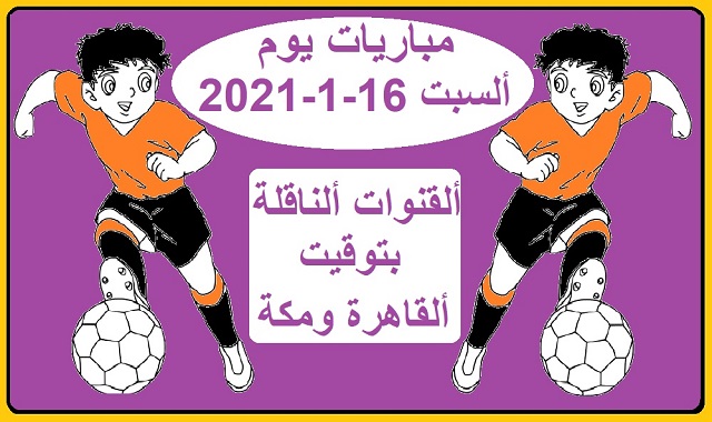 مباريات اليوم السبت 16-1-2021 والقنوات الناقلة بتوقيت القاهرة ومكة