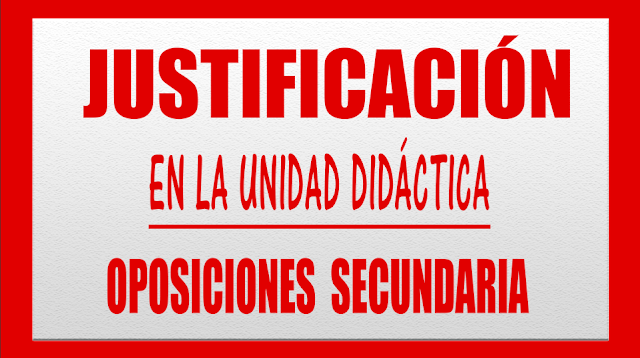 JUSTIFICACIÓN UNIDAD DIDÁCTICA OPOSICIONES SECUNDARIA LOMCE Economía, Matemáticas, Lengua, Inglés, Filosofía, Francés, Dibujo, Educación Física, Tecnología, Biología, Física y Química, Geografía e Historia, FOL, ADE y Formación Profesional en general.