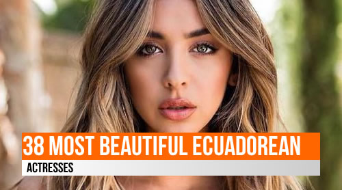 LIST: 38 Most Beautiful Ecuadorean Actresses
