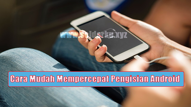 4 Cara Mudah Mempercepat Pengisian Baterai Android