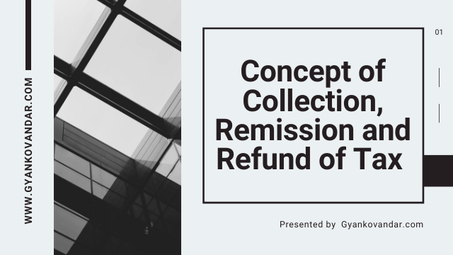 Concept of collection, Remission and Refund of Tax | Gyankovandar