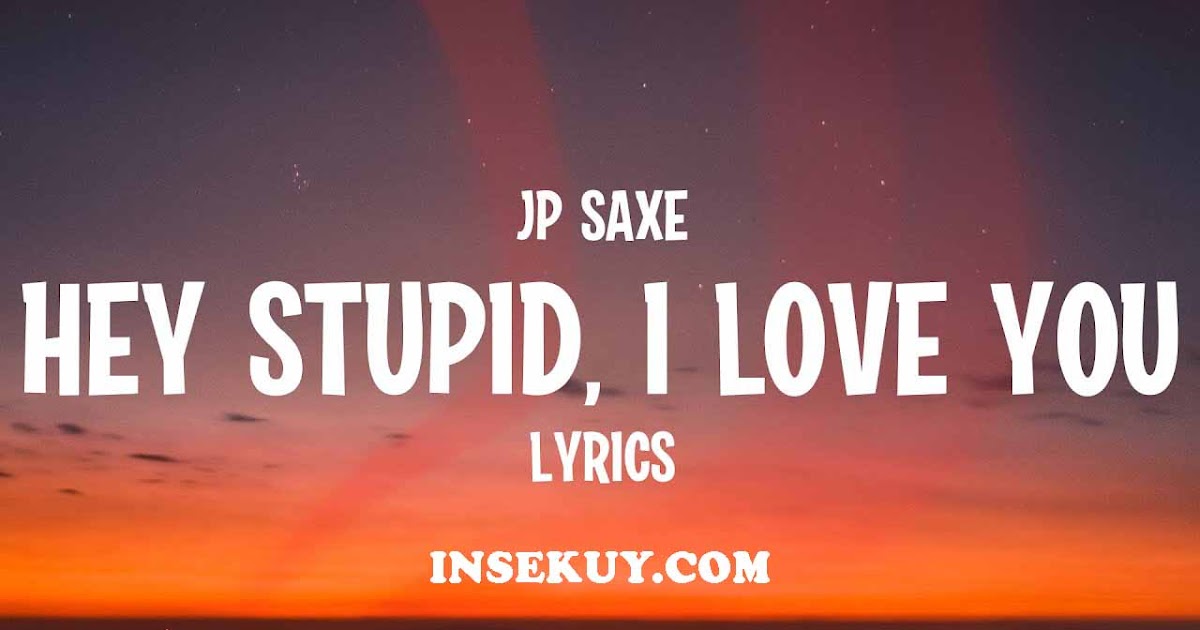 Lirik Lagu Hey Stupid I Love You [ JP Saxe ] &amp; Terjemahan