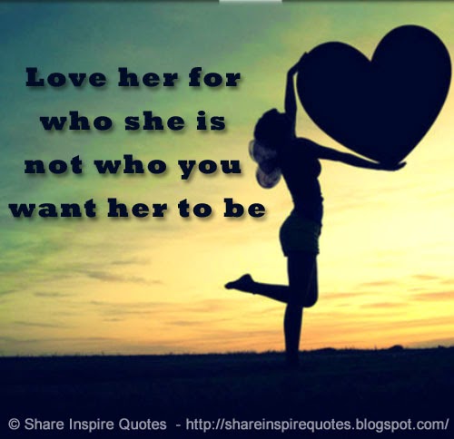 Love her for who she is not who you want her to be | Share Inspire ...
