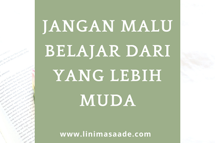 Jangan Malu Belajar Ilmu Dari Yang Lebih Muda