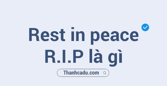 R.I.P - rest in peace nghĩa là gì?
