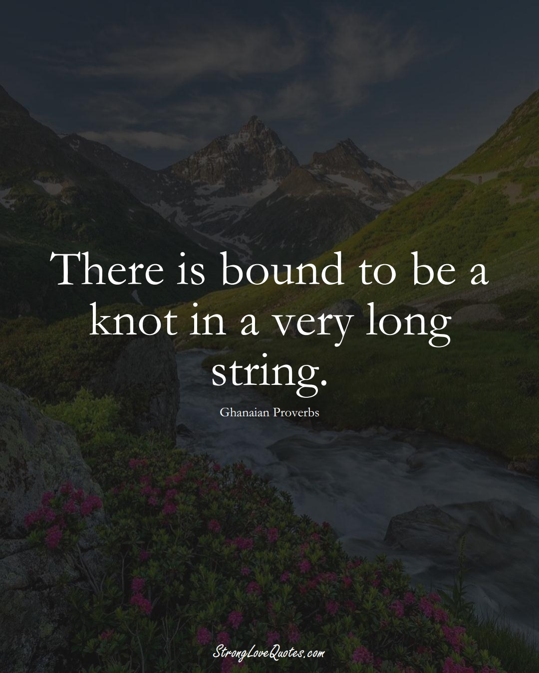 There is bound to be a knot in a very long string. (Ghanaian Sayings);  #AfricanSayings