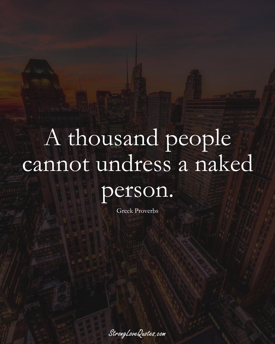 A thousand people cannot undress a naked person. (Greek Sayings);  #EuropeanSayings