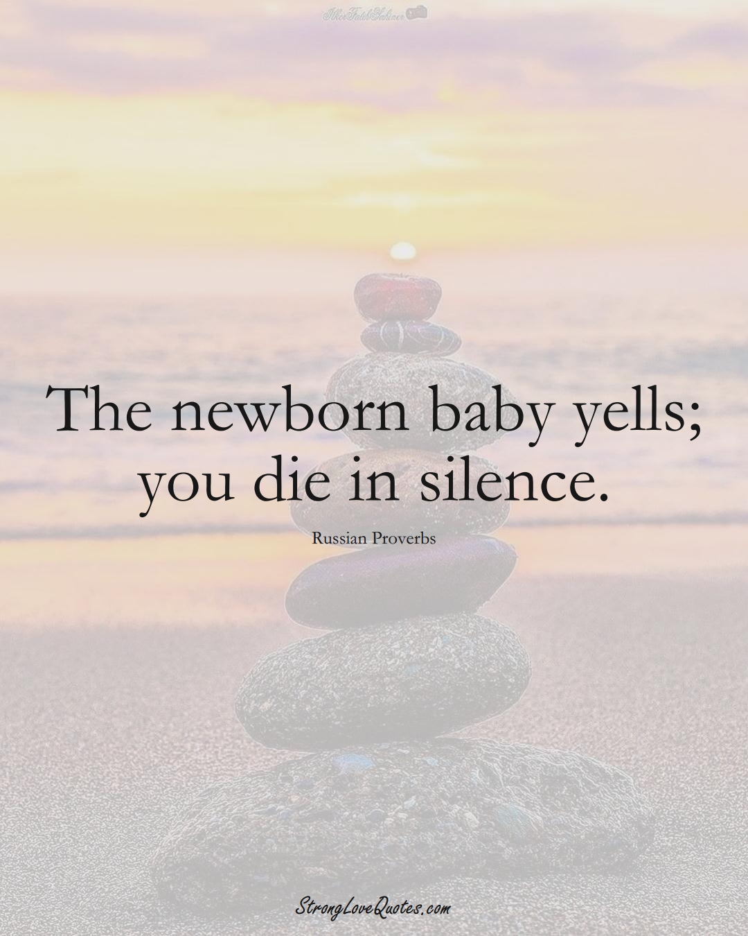 The newborn baby yells; you die in silence. (Russian Sayings);  #AsianSayings