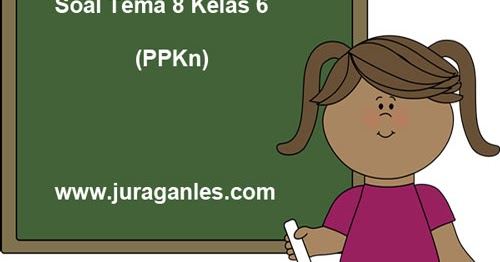 Soal Tematik Kelas 6 Tema 8 (PPKn) dan Kunci Jawaban ~ Juragan Les