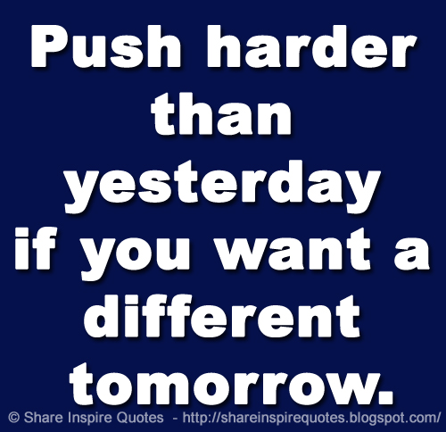 Push harder than yesterday if you want a different tomorrow. | Share ...