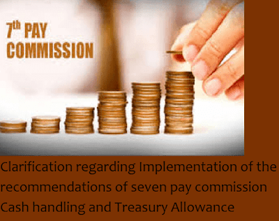 Clarification regarding Implementation of the recommendations of seven pay commission Cash handling and Treasury Allowance