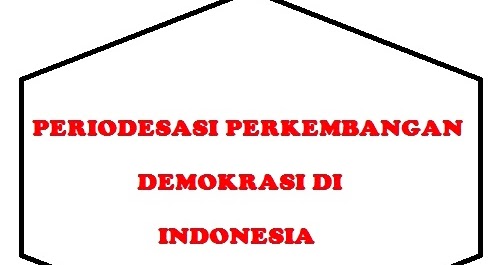 Periodesasi Perkembangan Demokrasi Pancasila Di Indonesia