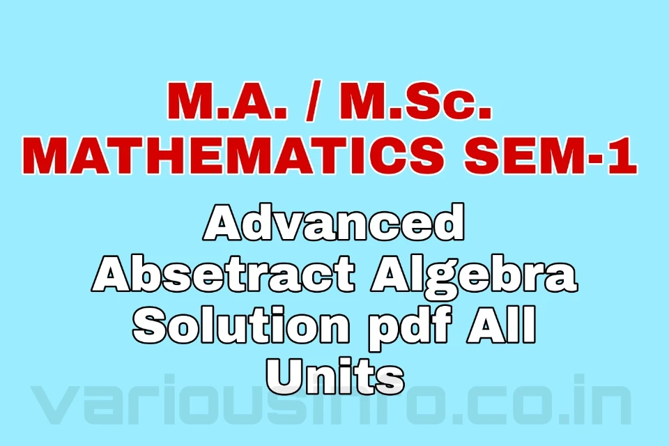 M.A. / M.Sc. MATHEMATICS SEM-1 Advanced Absetract Algebra Solution pdf All Units
