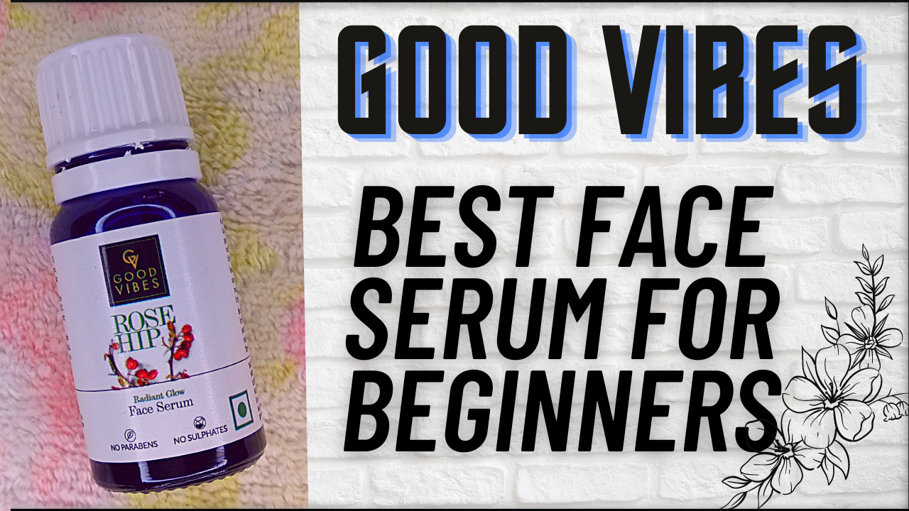 Good Vibes Rosehip Radiant Glow Face Serum Review My favourite works