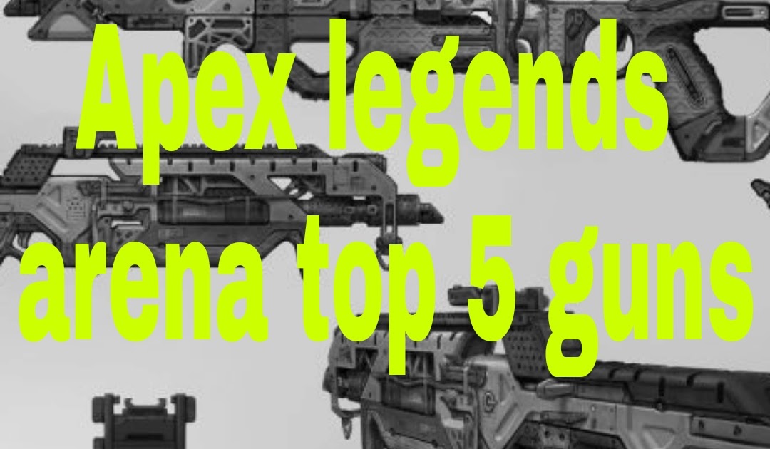 TOP 5 GUNS IN APEX LEGENDS LEGACY IN ARENA NEW UPDATE.