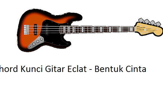 Chord Kunci Gitar Eclat Bentuk Cinta Calonpintar Com