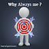 Answer of Why Always me ?