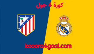 موعد مباراة ريال مدريد ضد أتلتيكو مدريد اليوم الأحد كورة 4 جول والقنوات الناقلة