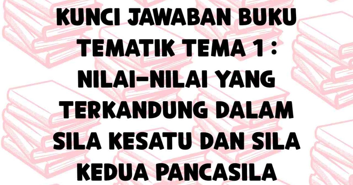 Kunci Jawaban Buku Tematik Tema 1 Nilai Nilai Yang Terkandung Dalam Sila Kesatu Dan Sila Kedua Pancasila Laluahmad Com