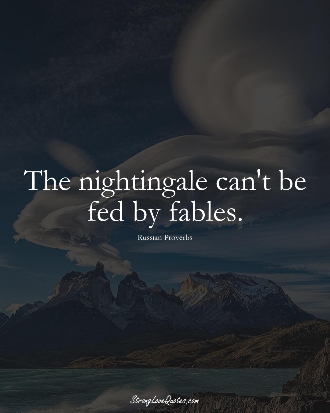 The nightingale can't be fed by fables. (Russian Sayings);  #AsianSayings
