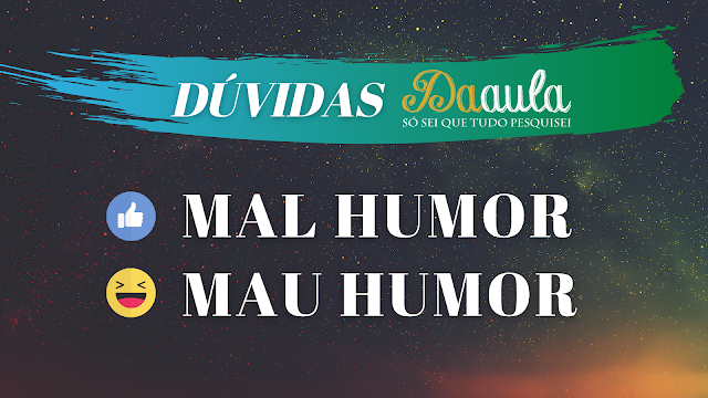 Qual a forma correta, Mau humor ou Mal humor?