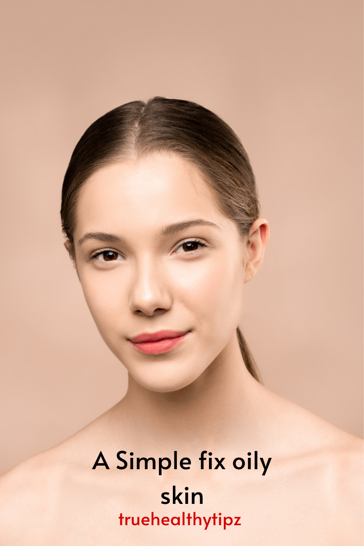 A simple fix for oily skin truehealthytipz