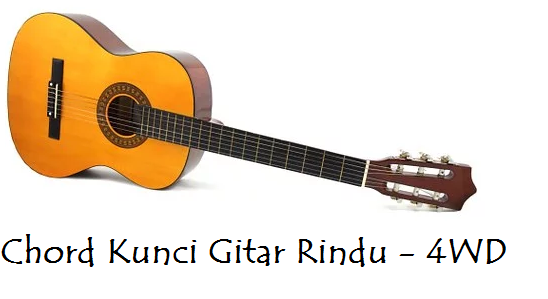Chord Kunci Gitar 4WD - Rindu - CalonPintar.Com