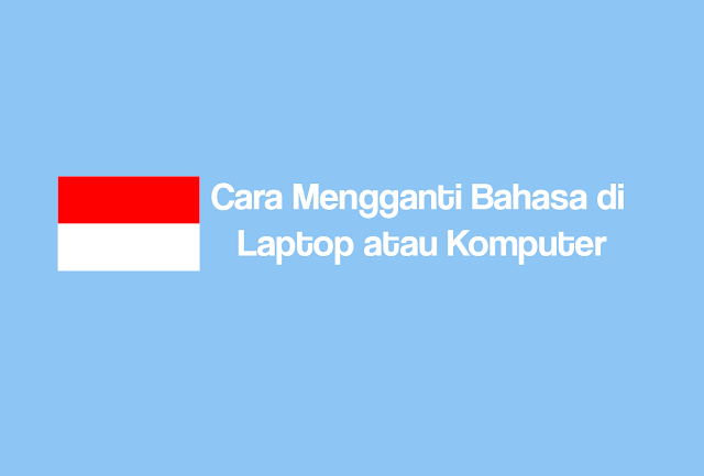 Cara mudah mengubah atau mengganti bahasa laptop dan komputer windows