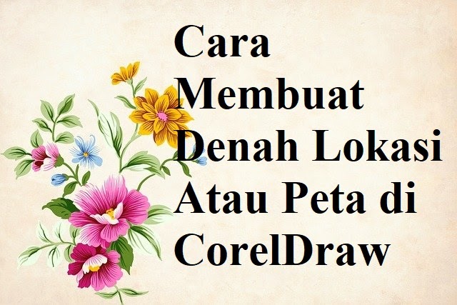 Cara Membuat Denah Lokasi Atau Peta di CorelDraw dengan