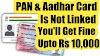 Your PAN & Aadhaar is not linked? Then you will get  penalty of up to Rs 10,000 