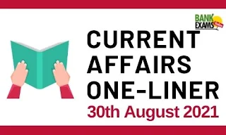 Current Affairs One-Liner: 30th August 2021