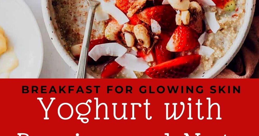 New Breakfast for Glowing Skin Yoghurt with Berries and Nuts