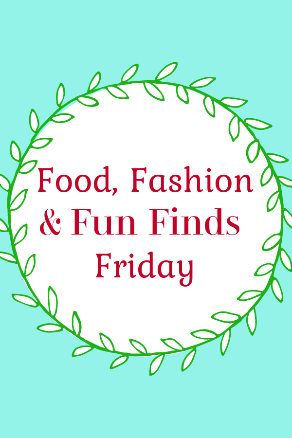 Food, Fashion and Fun Finds Friday