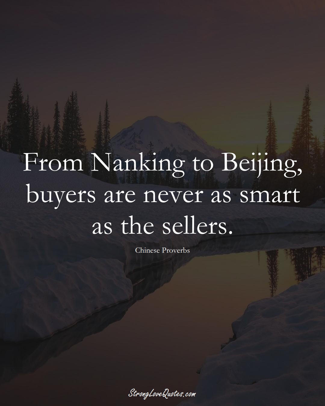 From Nanking to Beijing, buyers are never as smart as the sellers. (Chinese Sayings);  #AsianSayings