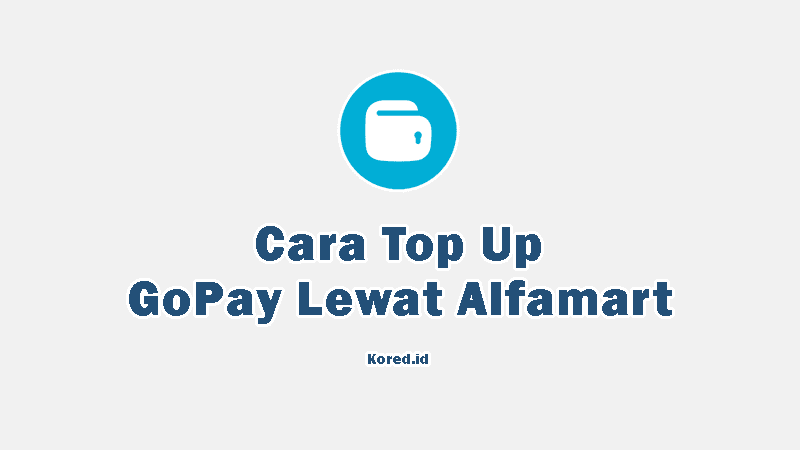 Cara Top Up GoPay di Alfamart Terbaru, Biaya dan Batas