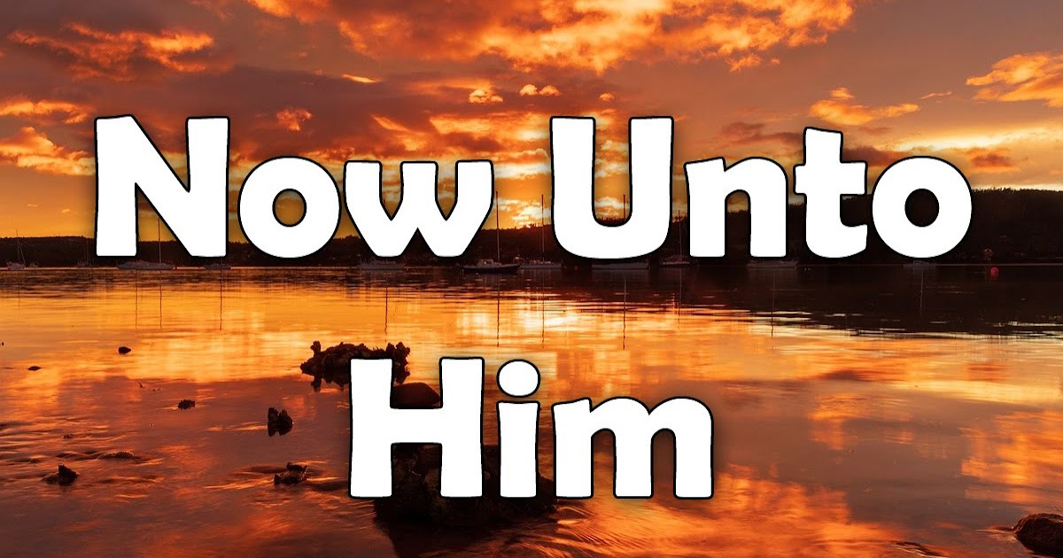 Now Unto Him (Doxology / Benediction)